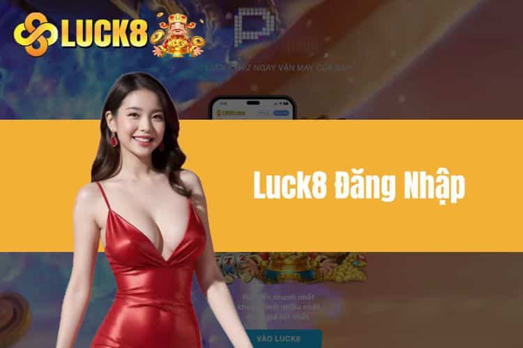 Mẹo thực hiện Luck8 đăng nhập nhanh chóng, đơn giản