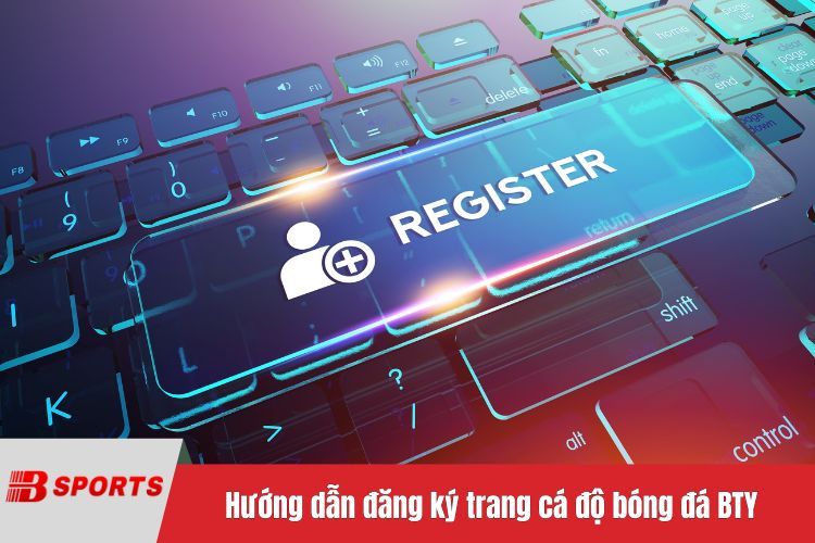 Hướng dẫn đăng ký trang cá độ bóng đá BTY522