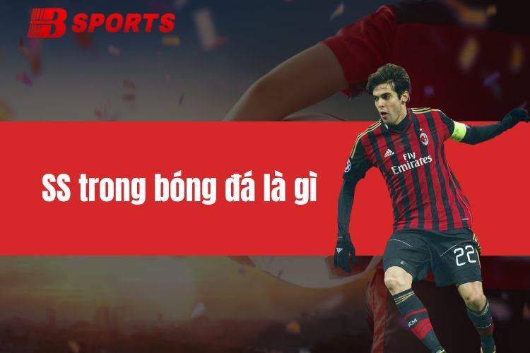 SS trong bóng đá là gì? Tố chất để trở thành một SS đẳng cấp