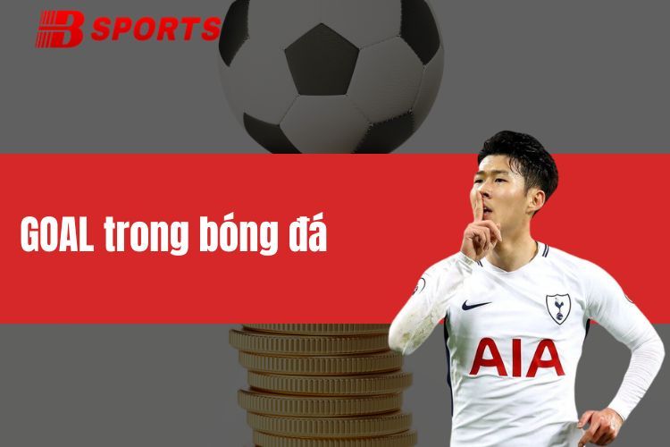 GOAL trong bóng đá - Bí quyết làm nên chiến thắng là gì