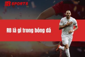 RB là gì trong bóng đá? Tổng hợp tất tần tật thông tin về vị trí RB