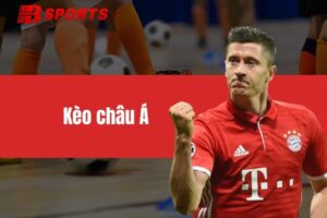 Kèo châu Á - Vô vàn cửa cược với những mức thưởng khủng