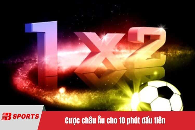 Cược châu Âu cho 10 phút đầu tiên